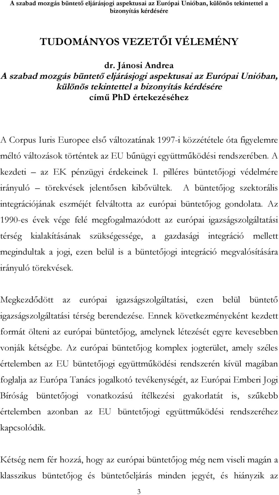 közzététele óta figyelemre méltó változások történtek az EU bűnügyi együttműködési rendszerében. A kezdeti az EK pénzügyi érdekeinek I.