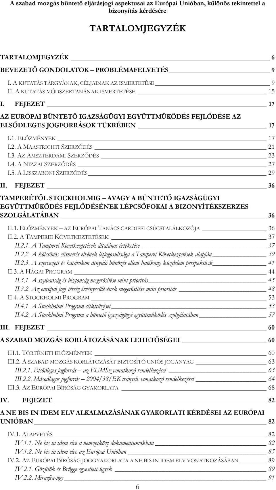 FEJEZET 17 AZ EURÓPAI BÜNTETŐ IGAZSÁGÜGYI EGYÜTTMŰKÖDÉS FEJLŐDÉSE AZ ELSŐDLEGES JOGFORRÁSOK TÜKRÉBEN 17 I.1. ELŐZMÉNYEK 17 I.2. A MAASTRICHTI SZERZŐDÉS 21 I.3. AZ AMSZTERDAMI SZERZŐDÉS 23 I.4.