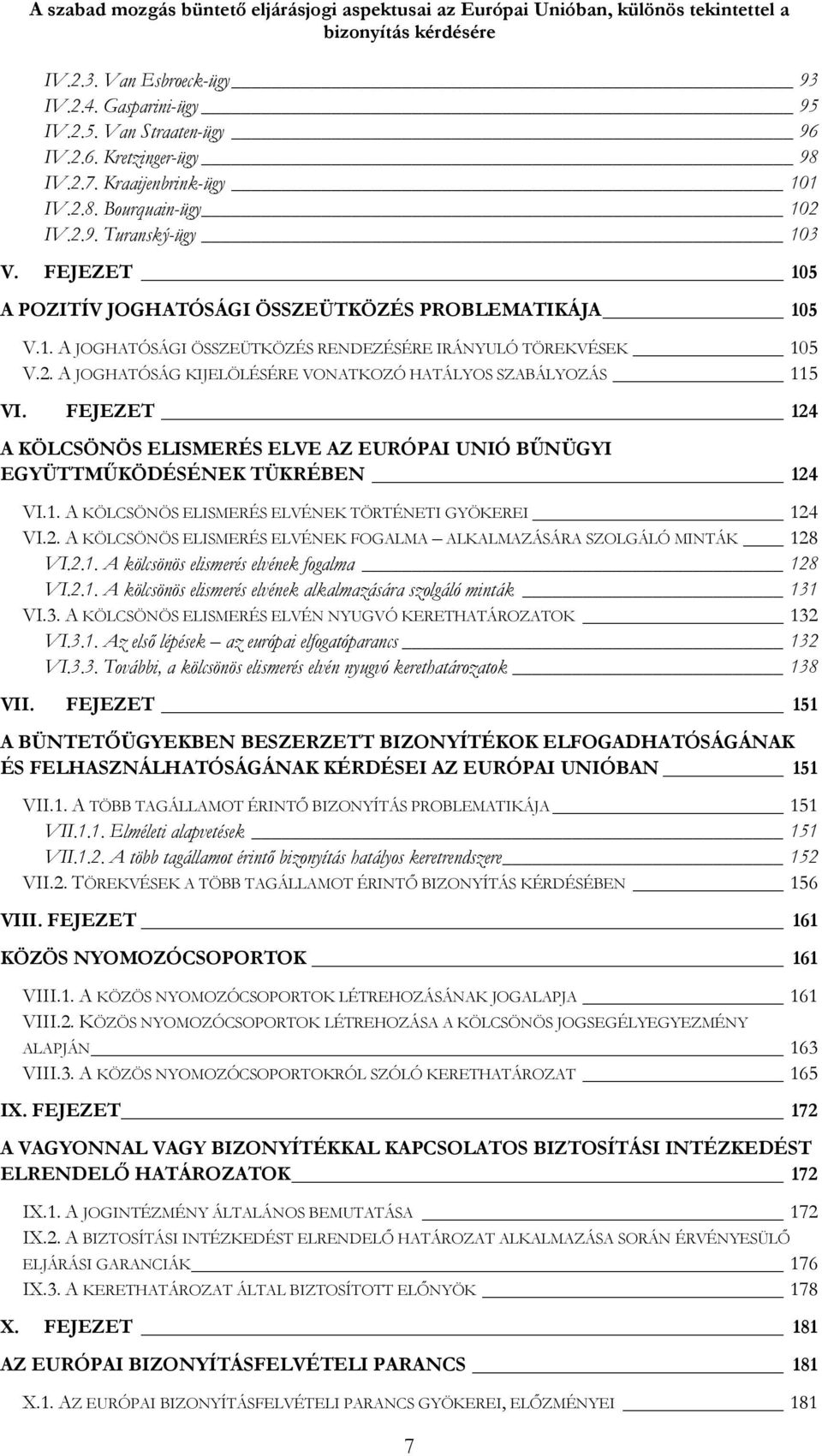 2. A JOGHATÓSÁG KIJELÖLÉSÉRE VONATKOZÓ HATÁLYOS SZABÁLYOZÁS 115 VI. FEJEZET 124 A KÖLCSÖNÖS ELISMERÉS ELVE AZ EURÓPAI UNIÓ BŰNÜGYI EGYÜTTMŰKÖDÉSÉNEK TÜKRÉBEN 124 VI.1. A KÖLCSÖNÖS ELISMERÉS ELVÉNEK TÖRTÉNETI GYÖKEREI 124 VI.