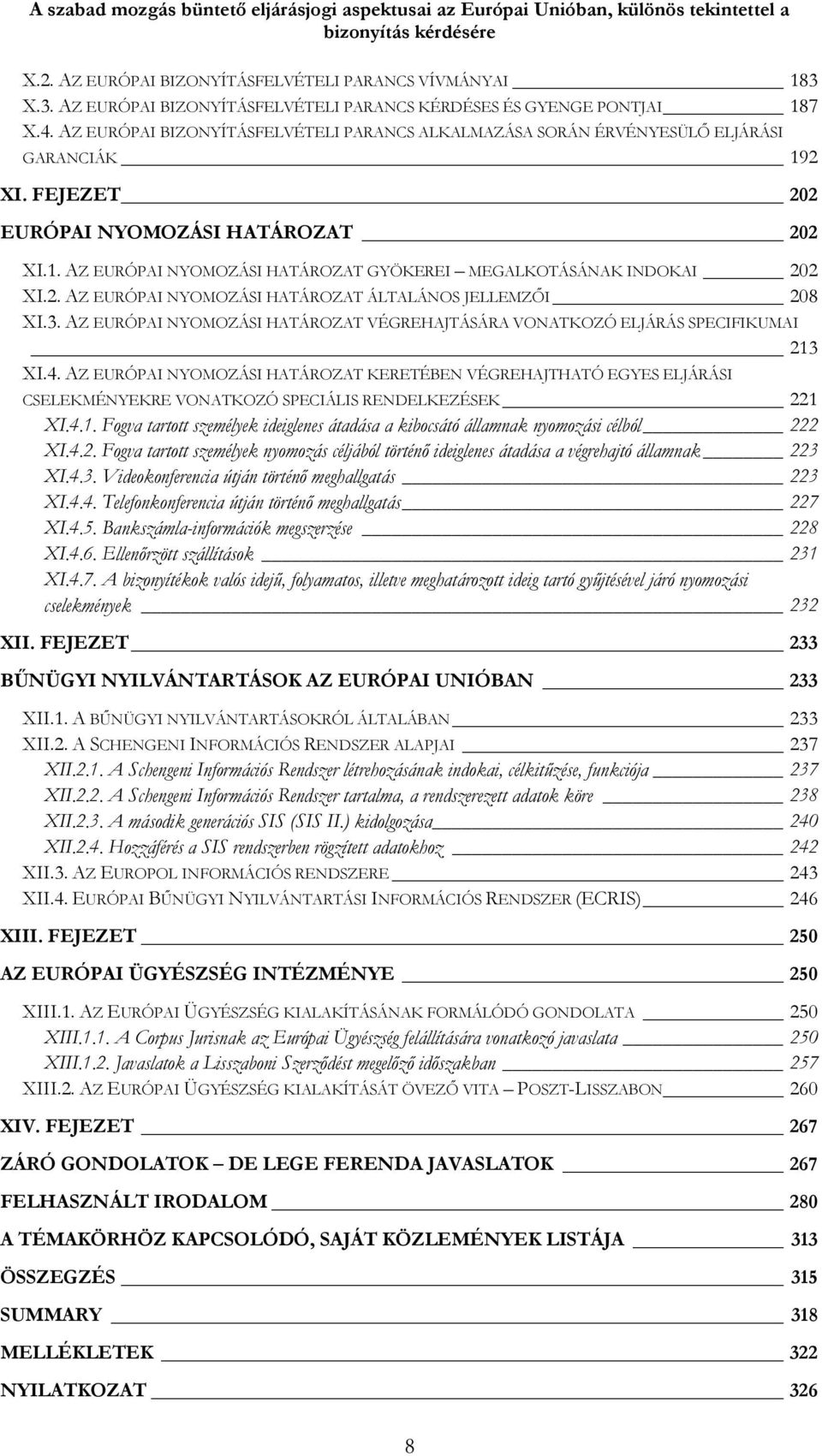 FEJEZET 202 EURÓPAI NYOMOZÁSI HATÁROZAT 202 XI.1. AZ EURÓPAI NYOMOZÁSI HATÁROZAT GYÖKEREI MEGALKOTÁSÁNAK INDOKAI 202 XI.2. AZ EURÓPAI NYOMOZÁSI HATÁROZAT ÁLTALÁNOS JELLEMZŐI 208 XI.3.