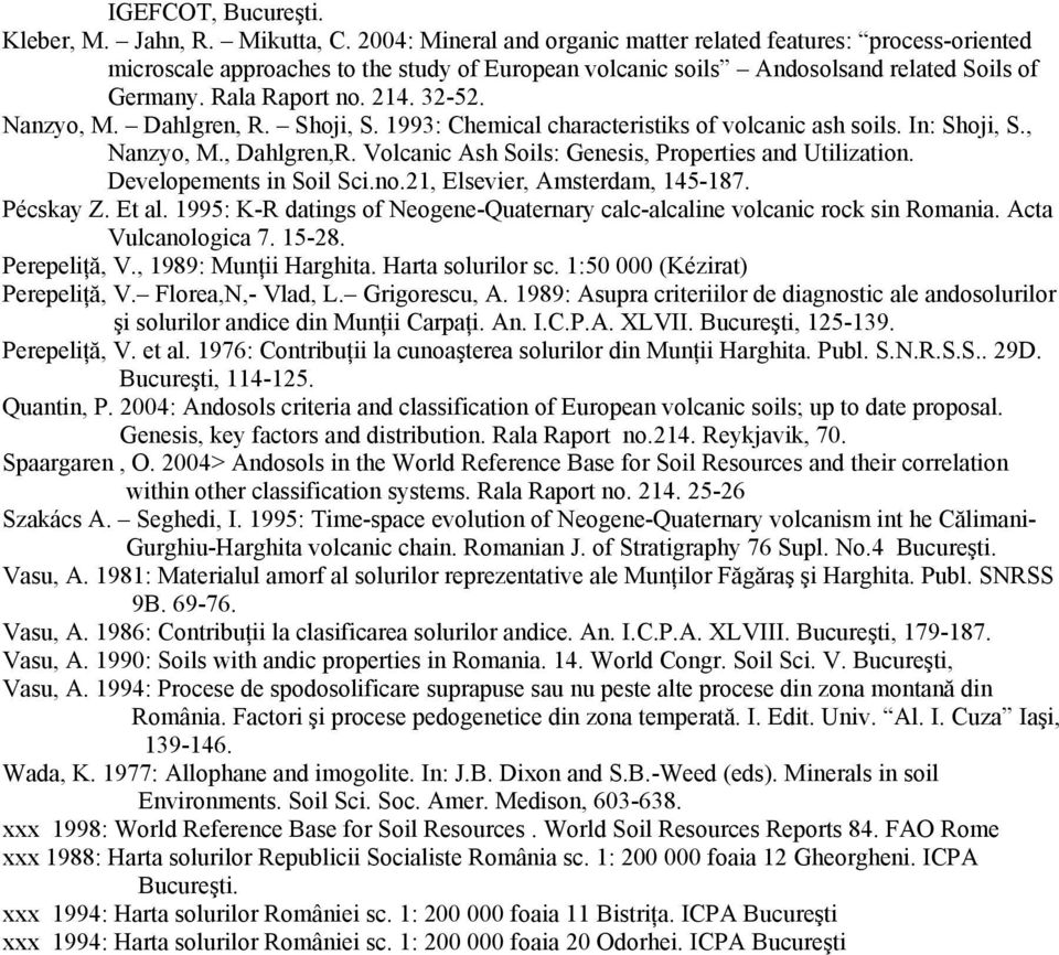 Nanzyo, M. Dahlgren, R. Shoji, S. 1993: Chemical characteristiks of volcanic ash soils. In: Shoji, S., Nanzyo, M., Dahlgren,R. Volcanic sh Soils: Genesis, Properties and Utilization.