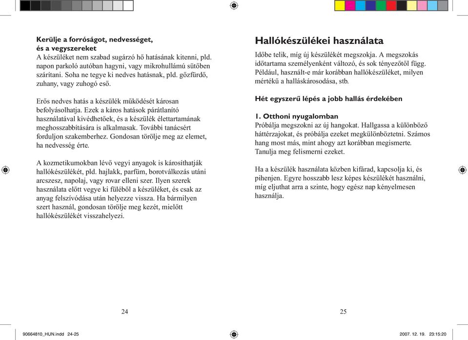 Ezek a káros hatások párátlanító használatával kivédhetőek, és a készülék élettartamának meghosszabbítására is alkalmasak. További tanácsért forduljon szakemberhez.