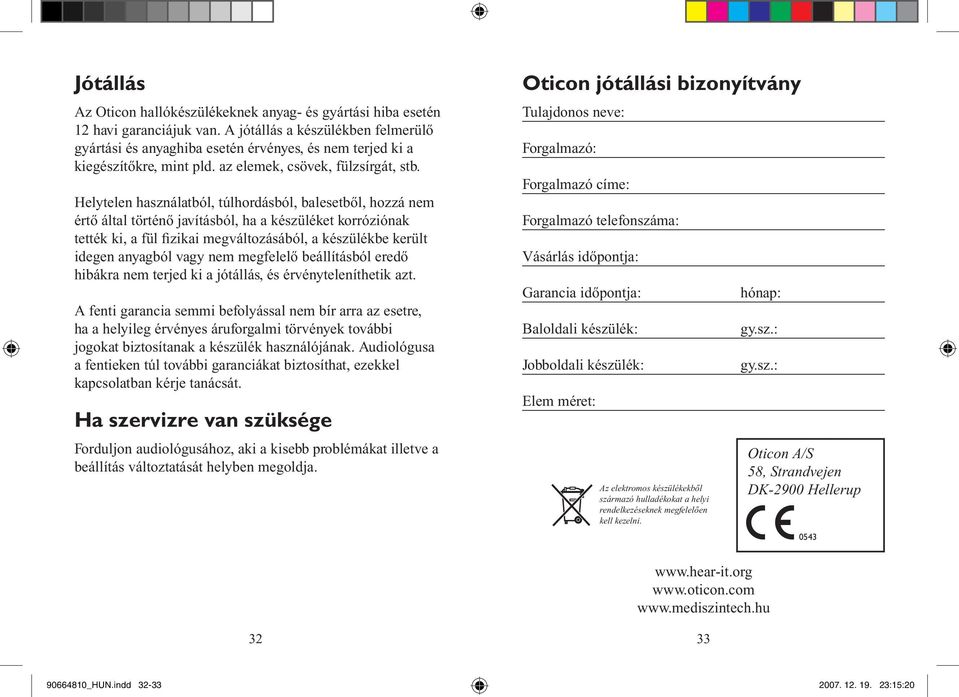 Helytelen használatból, túlhordásból, balesetből, hozzá nem értő által történő javításból, ha a készüléket korróziónak tették ki, a fül fizikai megváltozásából, a készülékbe került idegen anyagból