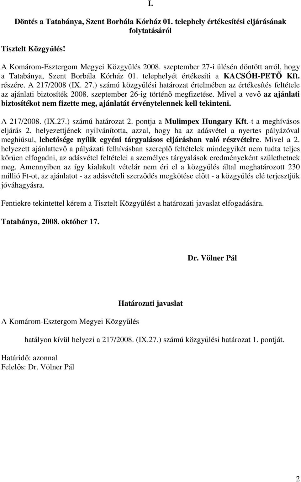 szeptember 26-ig történı megfizetése. Mivel a vevı az ajánlati biztosítékot nem fizette meg, ajánlatát érvénytelennek kell tekinteni. A 217/2008. (IX.27.) számú határozat 2.