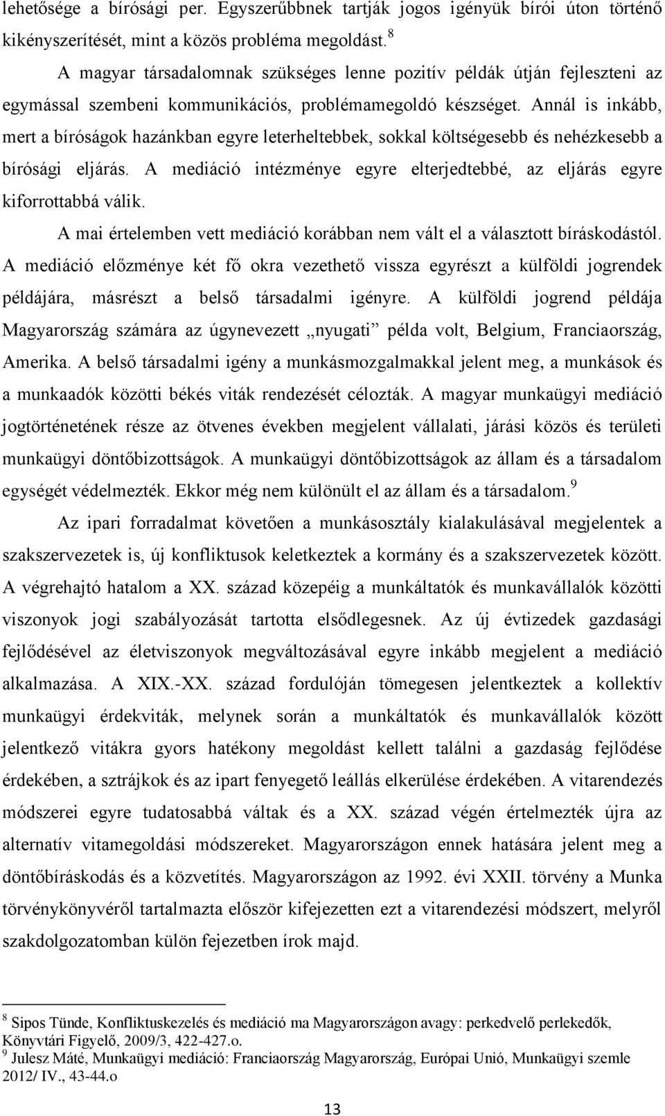 Annál is inkább, mert a bíróságok hazánkban egyre leterheltebbek, sokkal költségesebb és nehézkesebb a bírósági eljárás.