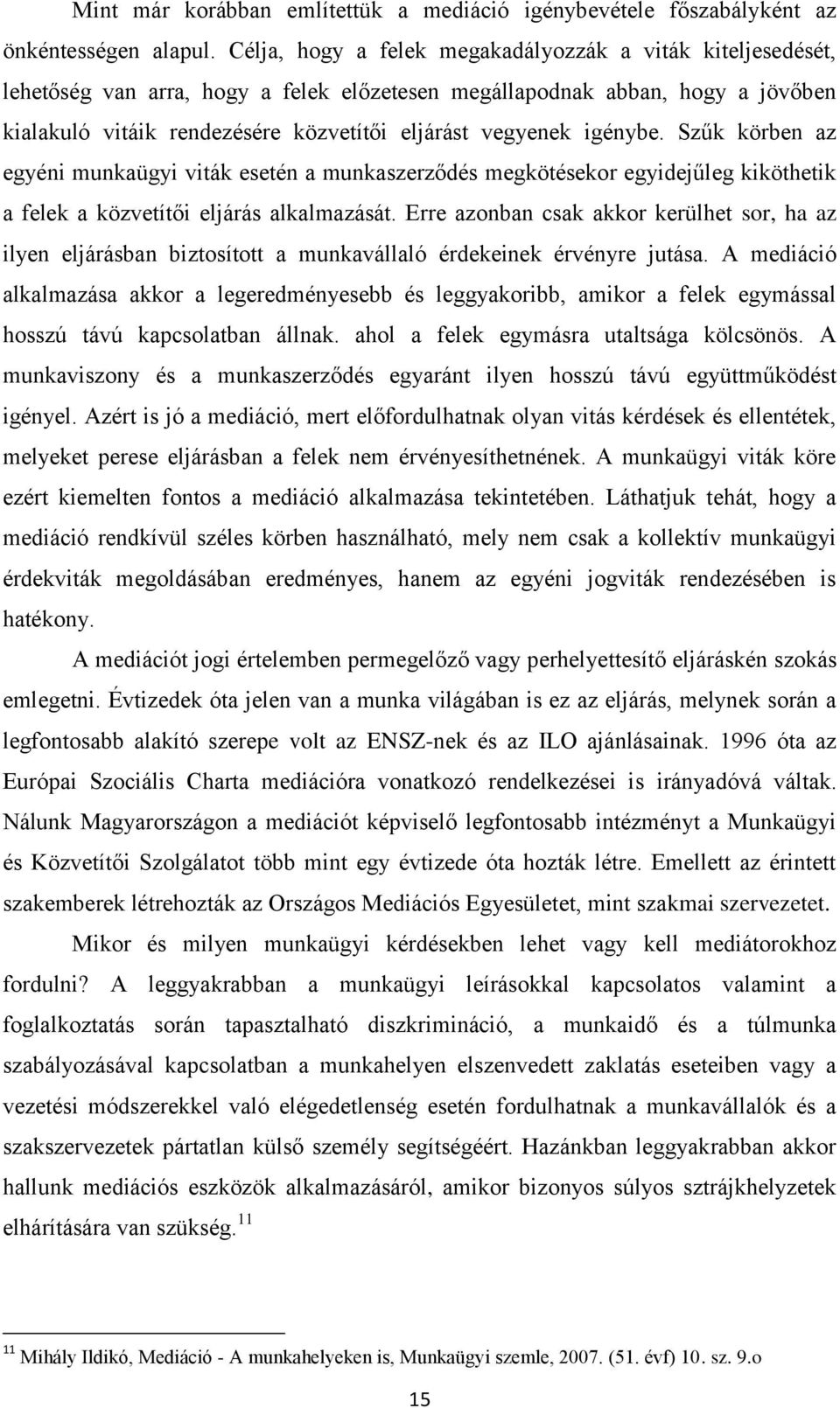 igénybe. Szűk körben az egyéni munkaügyi viták esetén a munkaszerződés megkötésekor egyidejűleg kiköthetik a felek a közvetítői eljárás alkalmazását.