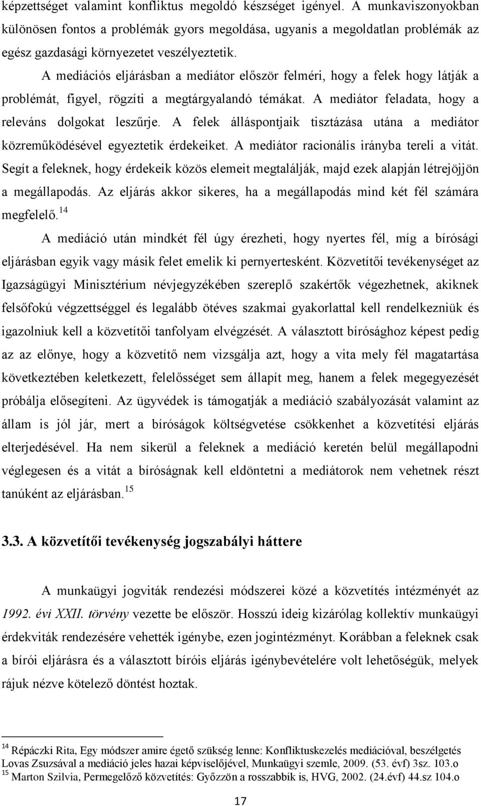 A mediációs eljárásban a mediátor először felméri, hogy a felek hogy látják a problémát, figyel, rögzíti a megtárgyalandó témákat. A mediátor feladata, hogy a releváns dolgokat leszűrje.