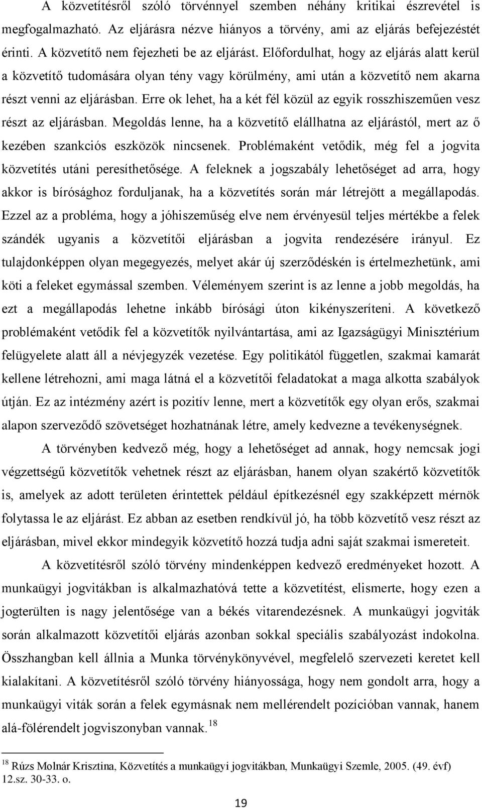 Erre ok lehet, ha a két fél közül az egyik rosszhiszeműen vesz részt az eljárásban. Megoldás lenne, ha a közvetítő elállhatna az eljárástól, mert az ő kezében szankciós eszközök nincsenek.