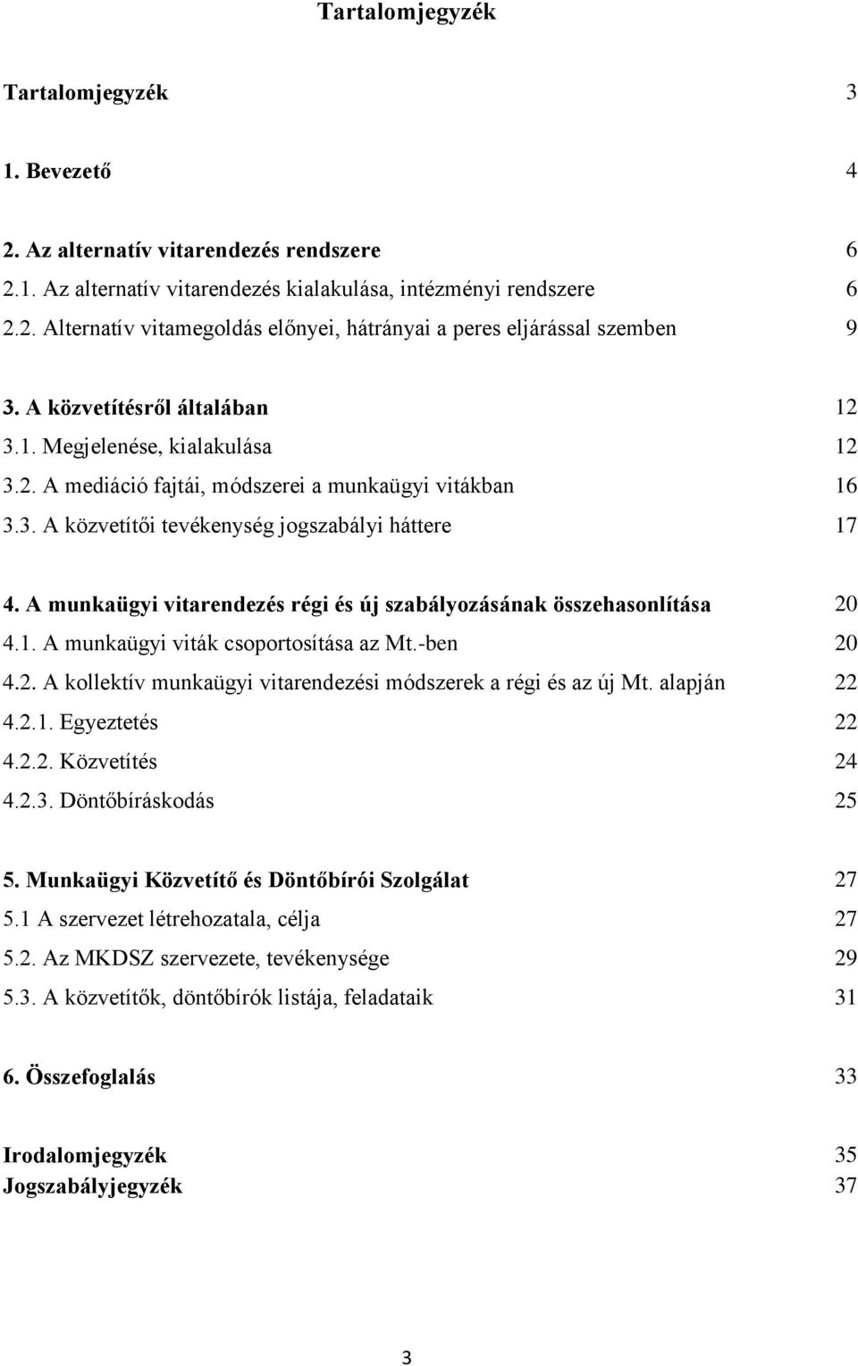 A munkaügyi vitarendezés régi és új szabályozásának összehasonlítása 20 4.1. A munkaügyi viták csoportosítása az Mt.-ben 20 4.2. A kollektív munkaügyi vitarendezési módszerek a régi és az új Mt.