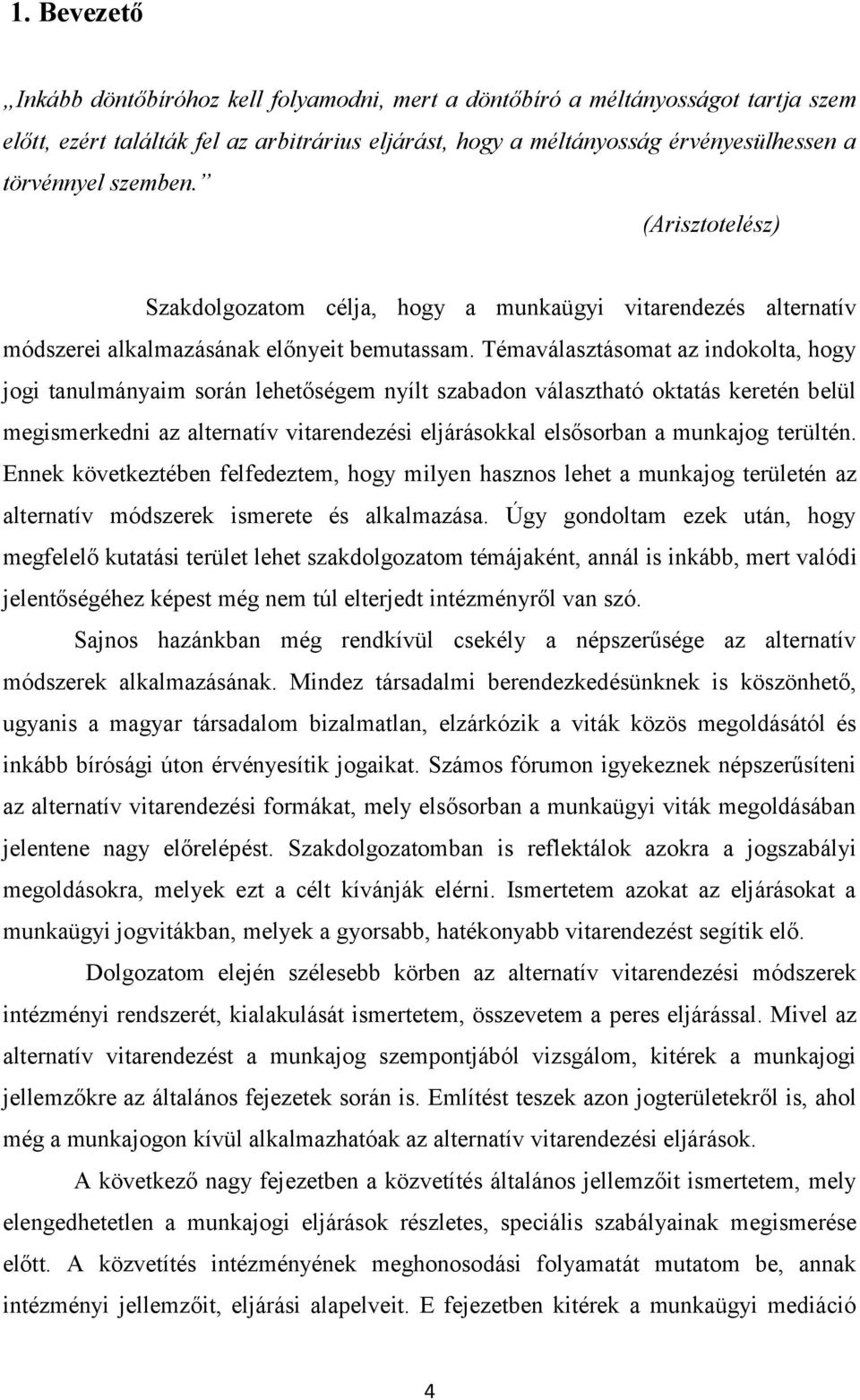 Témaválasztásomat az indokolta, hogy jogi tanulmányaim során lehetőségem nyílt szabadon választható oktatás keretén belül megismerkedni az alternatív vitarendezési eljárásokkal elsősorban a munkajog