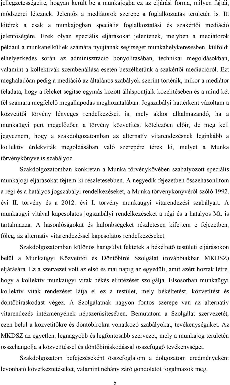 Ezek olyan speciális eljárásokat jelentenek, melyben a mediátorok például a munkanélküliek számára nyújtanak segítséget munkahelykeresésben, külföldi elhelyezkedés során az adminisztráció