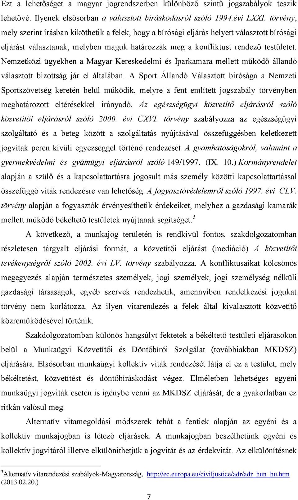 Nemzetközi ügyekben a Magyar Kereskedelmi és Iparkamara mellett működő állandó választott bizottság jár el általában.