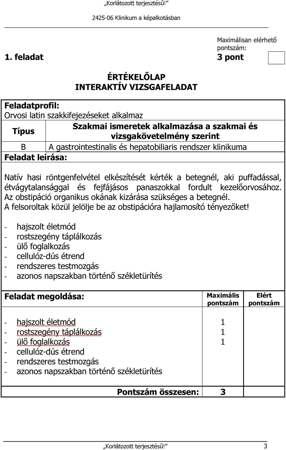 A felsoroltak közül jelölje be az obstipációra hajlamosító tényezőket!