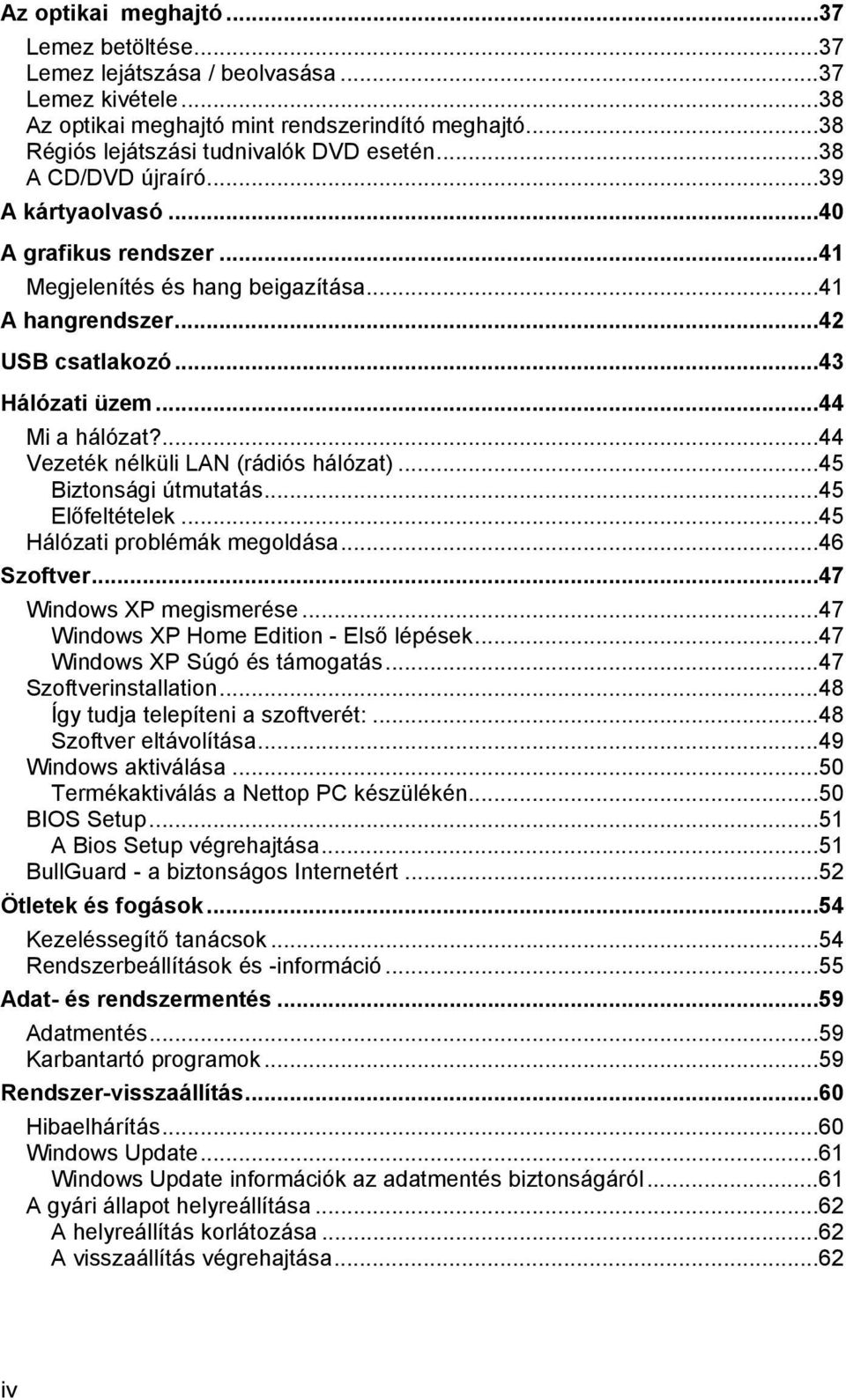 ...44 Vezeték nélküli LAN (rádiós hálózat)...45 Biztonsági útmutatás...45 Előfeltételek...45 Hálózati problémák megoldása...46 Szoftver...47 Windows XP megismerése.