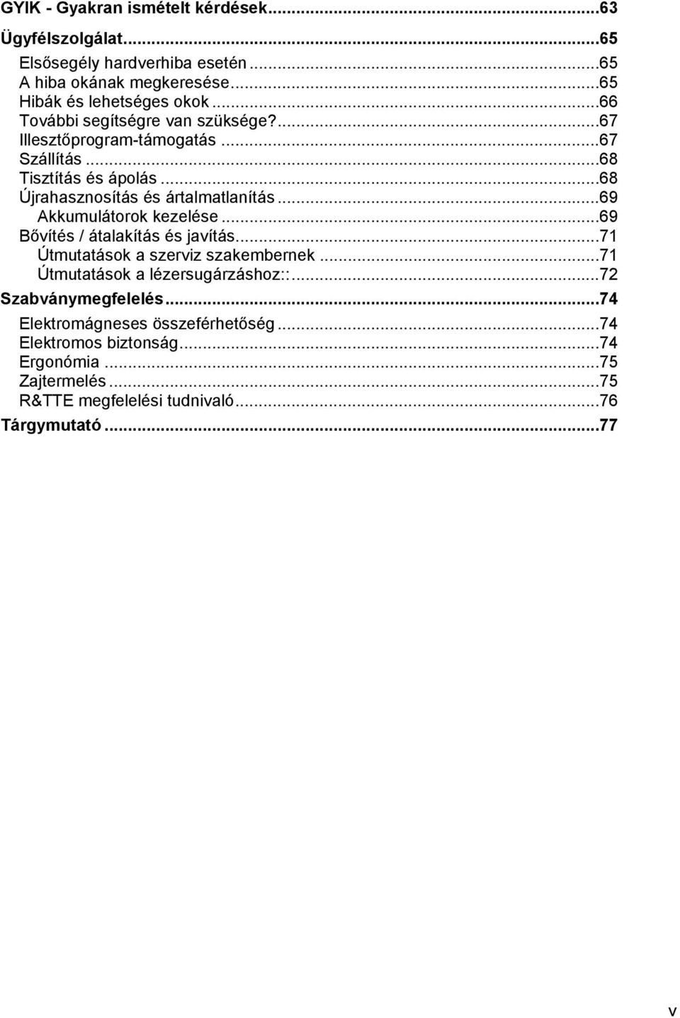 ..69 Akkumulátorok kezelése...69 Bővítés / átalakítás és javítás...71 Útmutatások a szerviz szakembernek...71 Útmutatások a lézersugárzáshoz::.