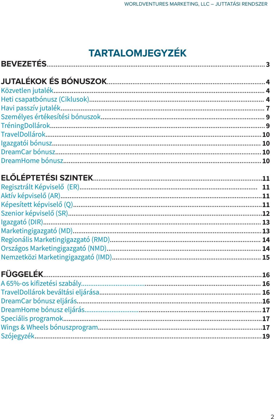 .. 11 Képesített képviselő (Q)... 11 Szenior képviselő (SR)... 12 Igazgató (DIR)... 13 Marketingigazgató (MD)... 13 Regionális Marketingigazgató (RMD)... 14 Országos Marketingigazgató (NMD).