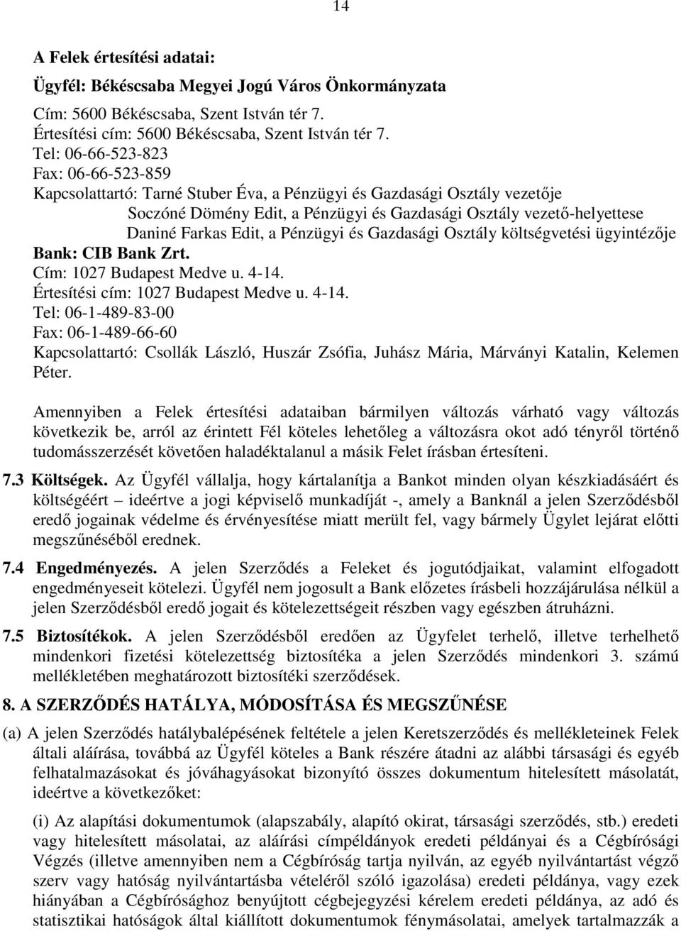 Edit, a Pénzügyi és Gazdasági Osztály költségvetési ügyintézıje Bank: CIB Bank Zrt. Cím: 1027 Budapest Medve u. 4-14.
