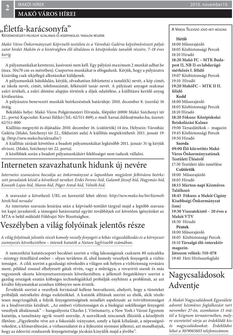 kistérségben élő általános és középiskolás tanulók részére, 7 18 éves korig. A pályamunkákat keretezni, kasírozni nem kell. Egy pályázó maximum 2 munkát adhat be (max. 50x70 cm-es méretben).