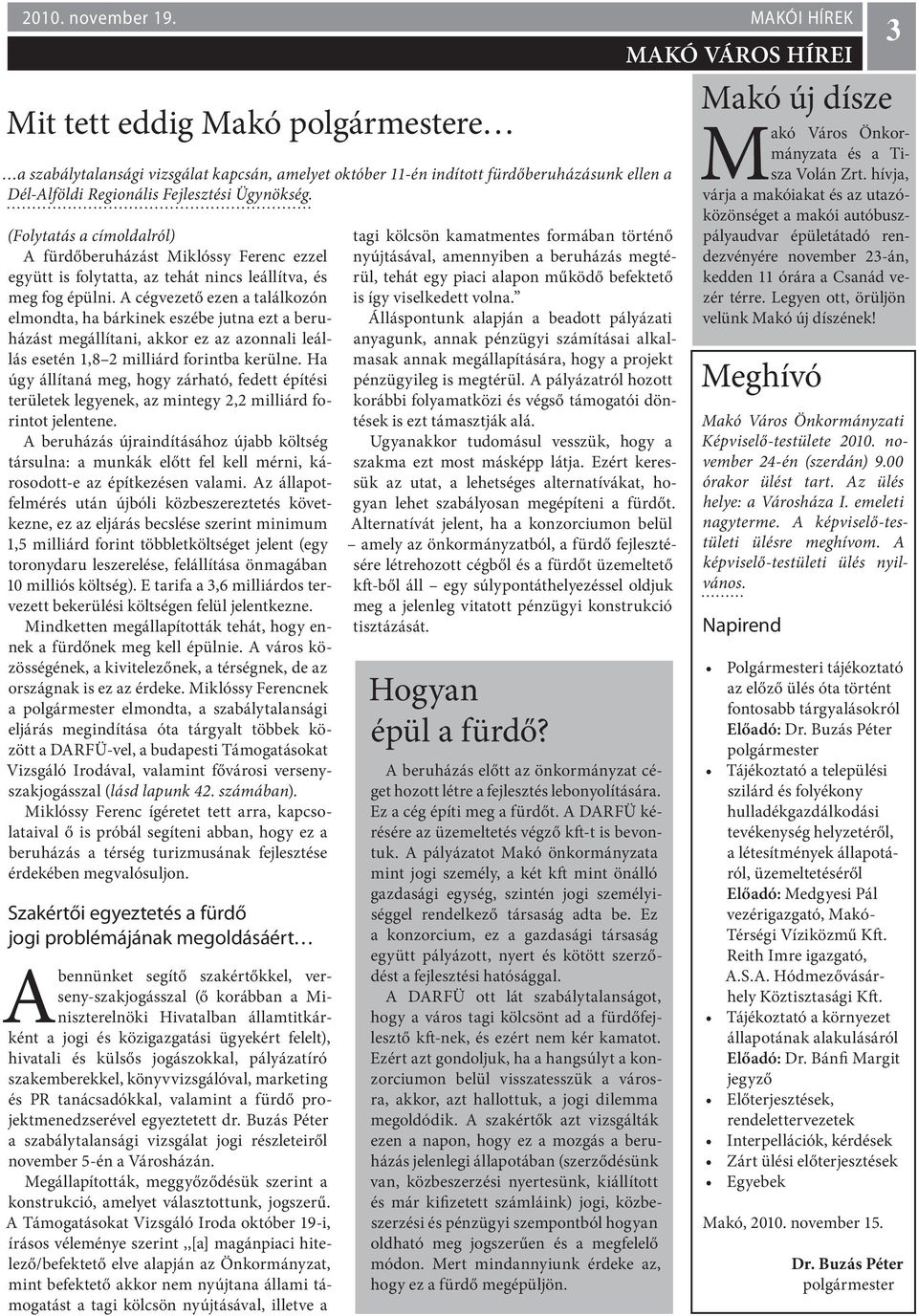 (Folytatás a címoldalról) A fürdőberuházást Miklóssy Ferenc ezzel együtt is folytatta, az tehát nincs leállítva, és meg fog épülni.