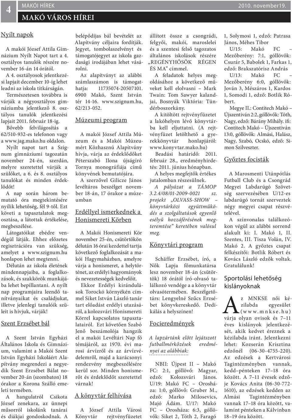 osztályos tanulók jelentkezési lapjait 2011. február 18-ig. Bővebb felvilágosítás a 62/510-932-es telefonon vagy a www.jag.mako.hu oldalon.