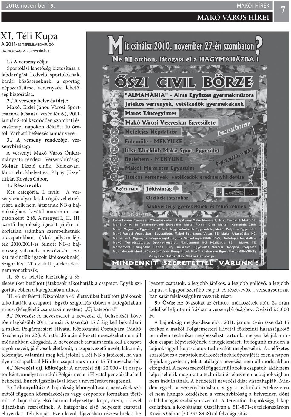 / A verseny helye és ideje: Makó, Erdei János Városi Sportcsarnok (Csanád vezér tér 6.), 2011. január 8-tól kezdődően szombati és vasárnapi napokon délelőtt 10 órától. Várható befejezés január vége.