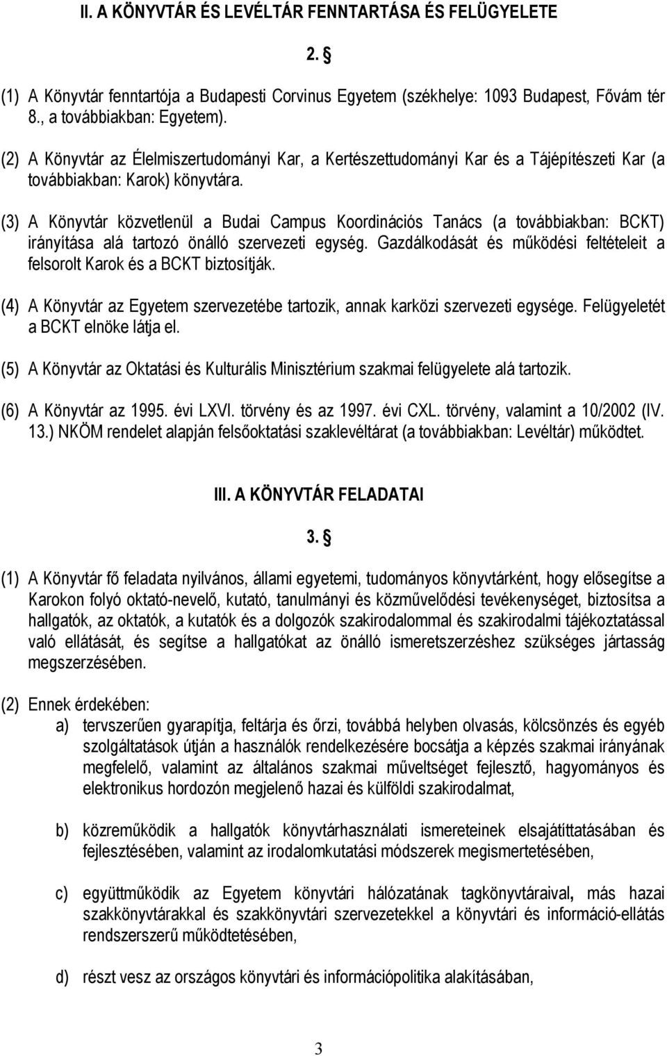 (3) A Könyvtár közvetlenül a Budai Campus Koordinációs Tanács (a továbbiakban: BCKT) irányítása alá tartozó önálló szervezeti egység.