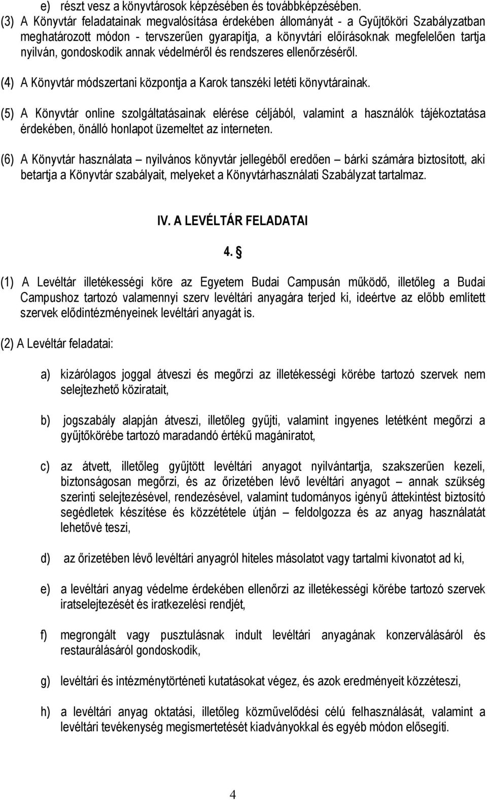 gondoskodik annak védelméről és rendszeres ellenőrzéséről. (4) A Könyvtár módszertani központja a Karok tanszéki letéti könyvtárainak.