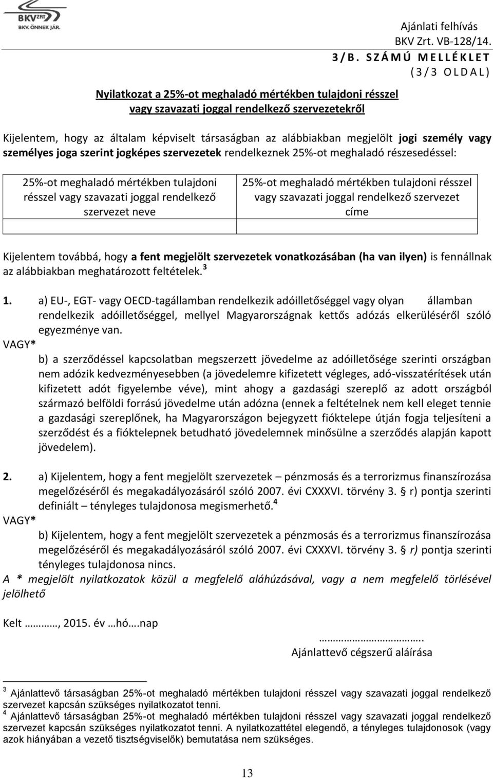 25%-ot meghaladó részesedéssel: 25%-ot meghaladó mértékben tulajdoni résszel vagy szavazati joggal rendelkező szervezet neve 25%-ot meghaladó mértékben tulajdoni résszel vagy szavazati joggal