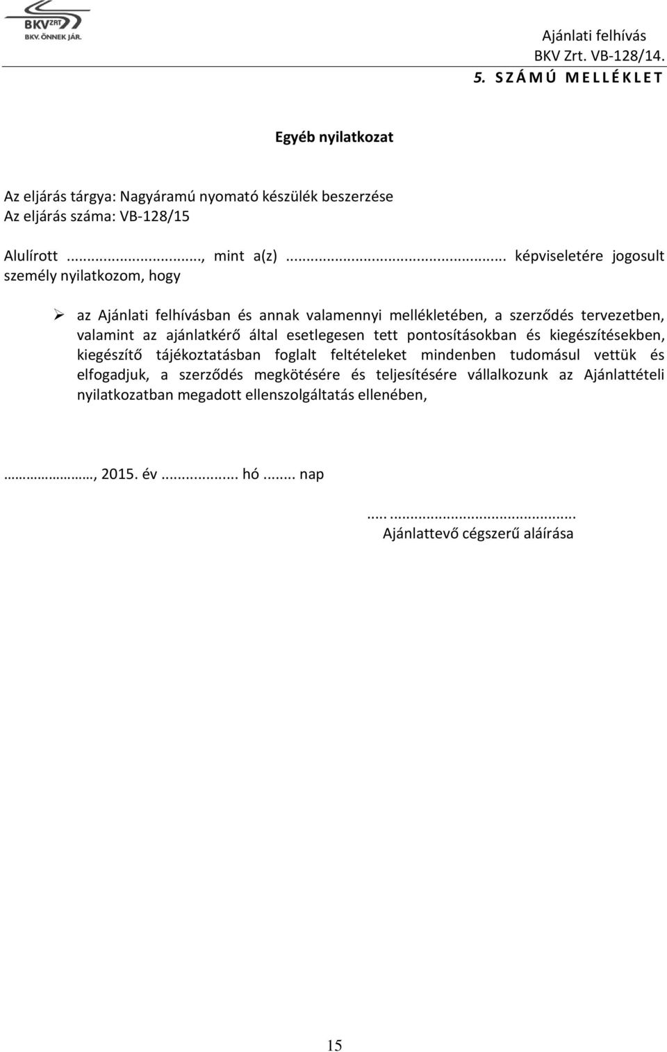 által esetlegesen tett pontosításokban és kiegészítésekben, kiegészítő tájékoztatásban foglalt feltételeket mindenben tudomásul vettük és elfogadjuk, a szerződés