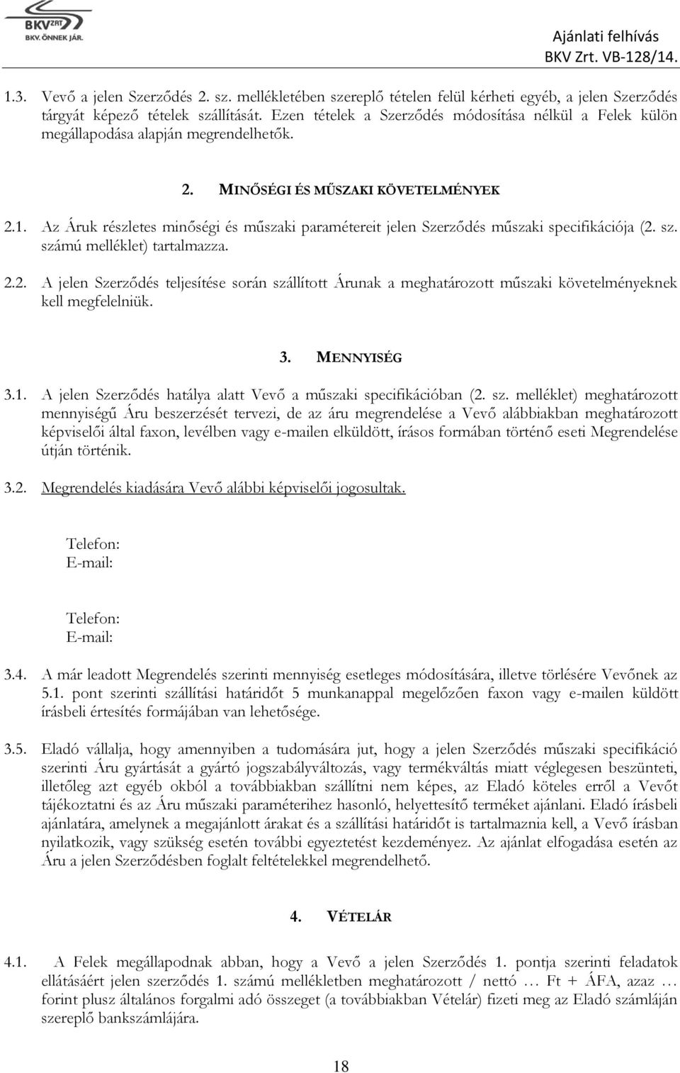 Az Áruk részletes minőségi és műszaki paramétereit jelen Szerződés műszaki specifikációja (2.