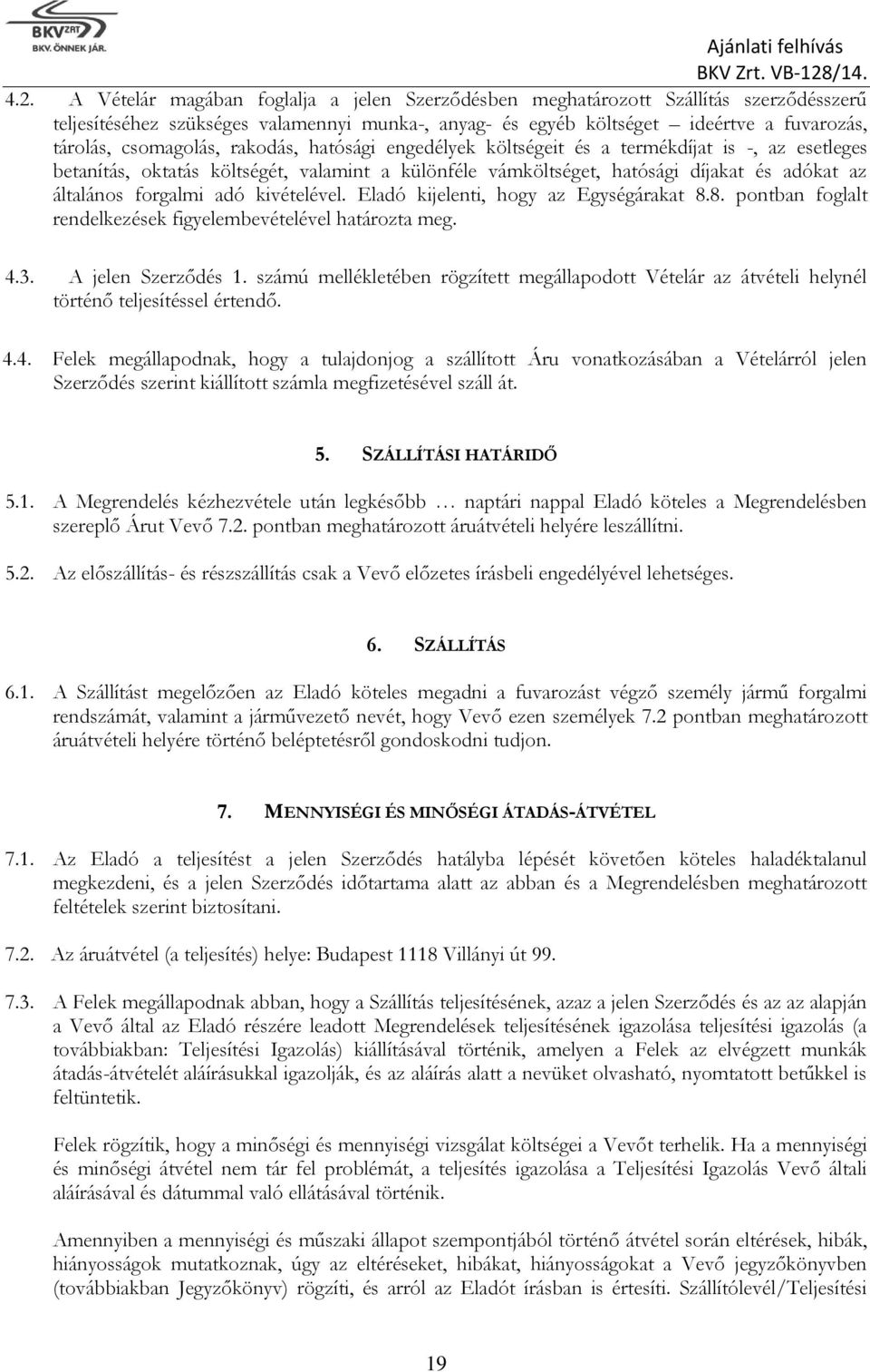 forgalmi adó kivételével. Eladó kijelenti, hogy az Egységárakat 8.8. pontban foglalt rendelkezések figyelembevételével határozta meg. 4.3. A jelen Szerződés 1.