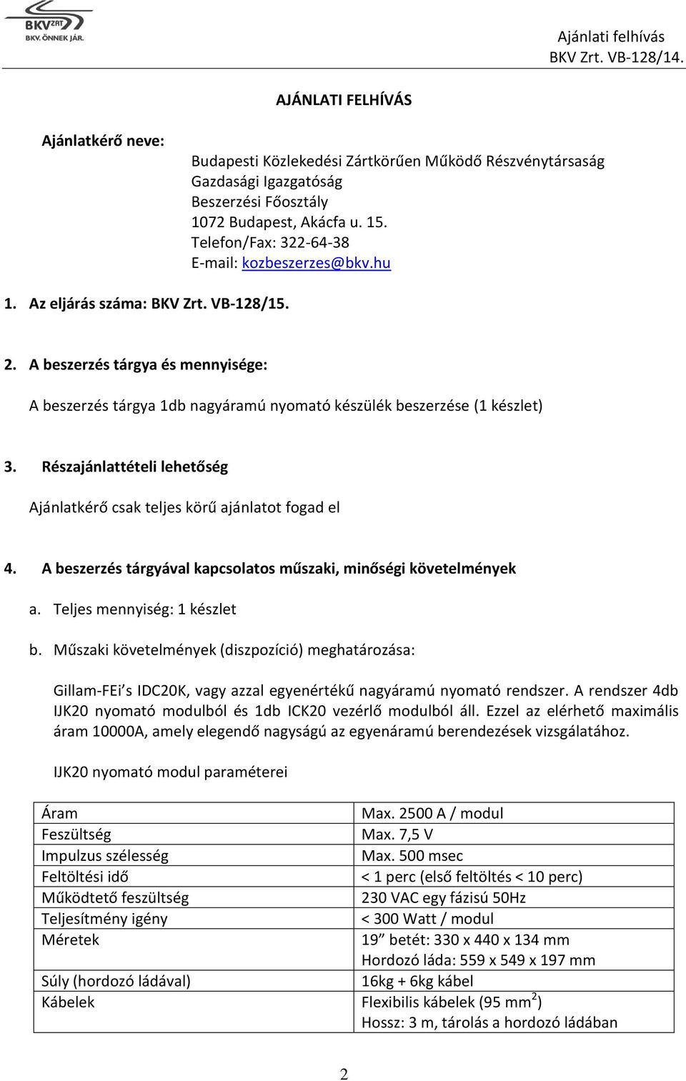 A beszerzés tárgya és mennyisége: A beszerzés tárgya 1db nagyáramú nyomató készülék beszerzése (1 készlet) 3. Részajánlattételi lehetőség Ajánlatkérő csak teljes körű ajánlatot fogad el 4.