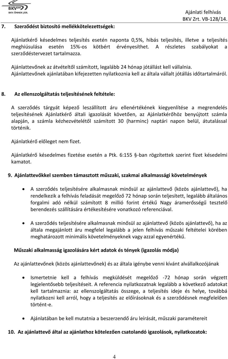 Ajánlattevőnek ajánlatában kifejezetten nyilatkoznia kell az általa vállalt jótállás időtartalmáról. 8.