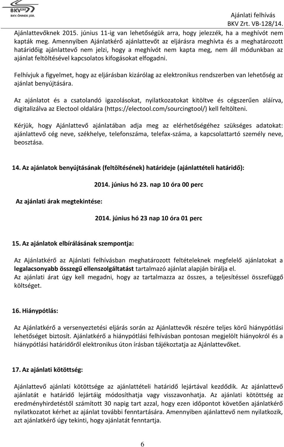 kifogásokat elfogadni. Felhívjuk a figyelmet, hogy az eljárásban kizárólag az elektronikus rendszerben van lehetőség az ajánlat benyújtására.