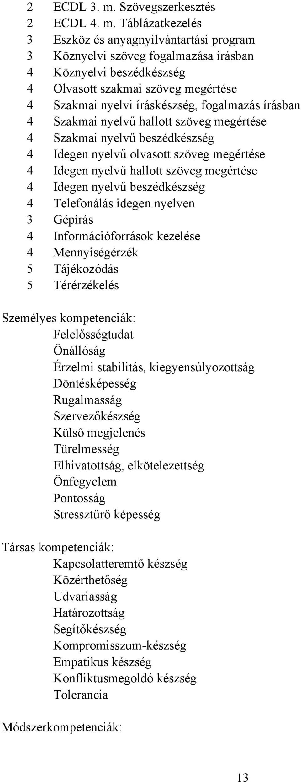 Táblázatkezelés 3 Eszköz és anyagnyilvántartási program 3 Köznyelvi szöveg fogalmazása írásban 4 Köznyelvi beszédkészség 4 Olvasott szakmai szöveg megértése 4 Szakmai nyelvi íráskészség, fogalmazás