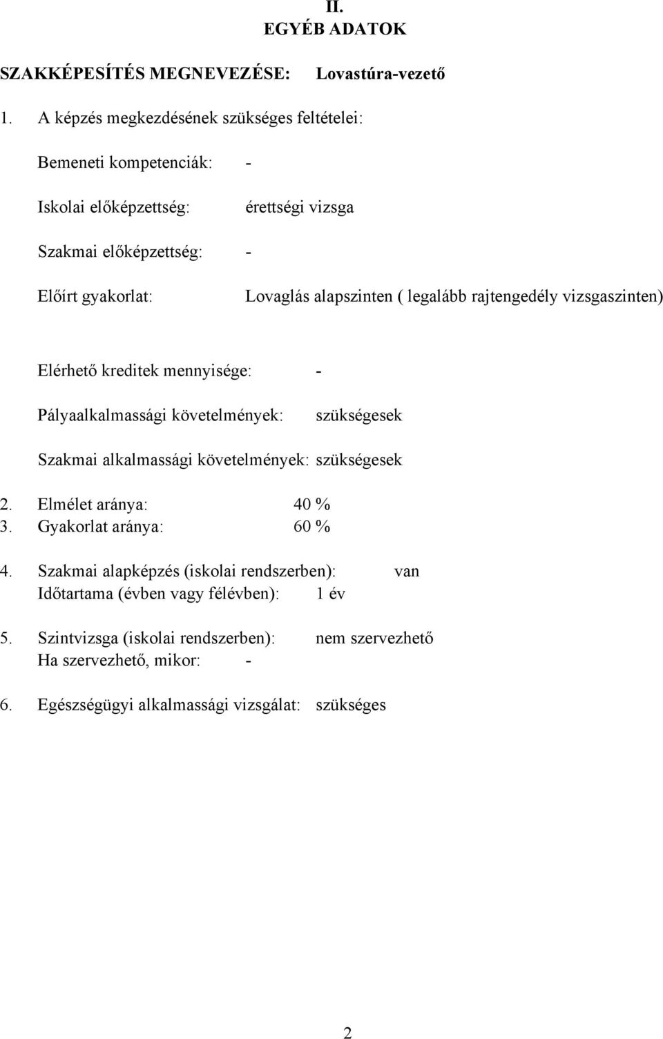 alapszinten ( legalább rajtengedély vizsgaszinten) Elérhető kreditek mennyisége: - Pályaalkalmassági követelmények: szükségesek Szakmai alkalmassági követelmények: