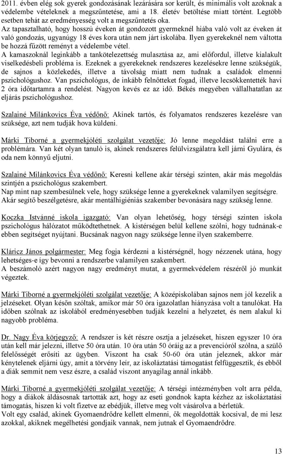 Az tapasztalható, hogy hosszú éveken át gondozott gyermeknél hiába való volt az éveken át való gondozás, ugyanúgy 18 éves kora után nem járt iskolába.