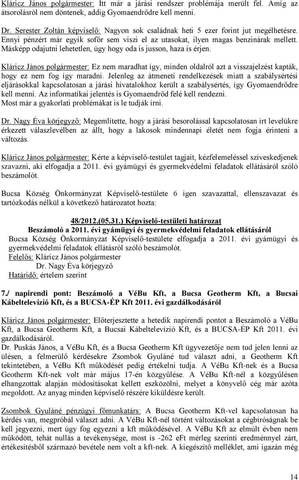 Másképp odajutni lehetetlen, úgy hogy oda is jusson, haza is érjen. Kláricz János polgármester: Ez nem maradhat így, minden oldalról azt a visszajelzést kapták, hogy ez nem fog így maradni.