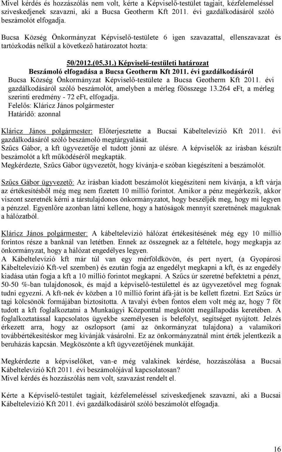 ) Képviselő-testületi határozat Beszámoló elfogadása a Bucsa Geotherm Kft 2011. évi gazdálkodásáról Bucsa Község Önkormányzat Képviselő-testülete a Bucsa Geotherm Kft 2011.