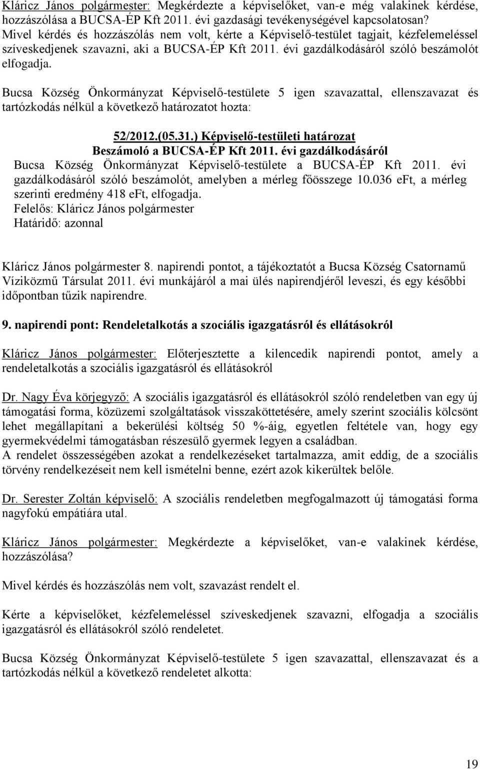 Bucsa Község Önkormányzat Képviselő-testülete 5 igen szavazattal, ellenszavazat és tartózkodás nélkül a következő határozatot hozta: 52/2012.(05.31.