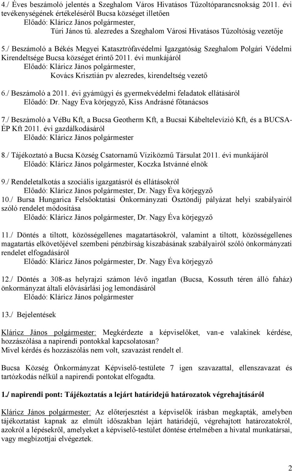 évi munkájáról Előadó: Kláricz János polgármester, Kovács Krisztián pv alezredes, kirendeltség vezető 6./ Beszámoló a 2011. évi gyámügyi és gyermekvédelmi feladatok ellátásáról Előadó: Dr.