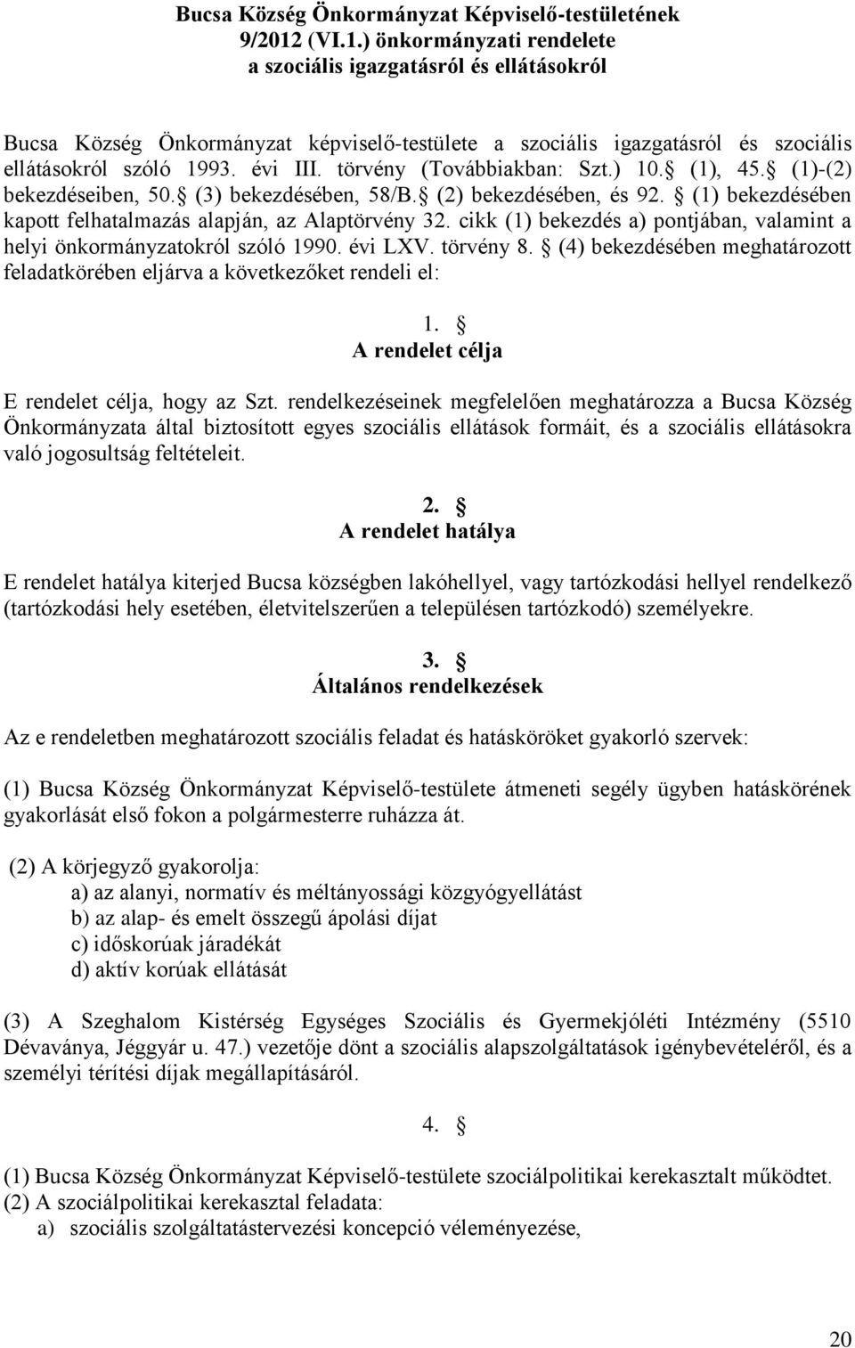 törvény (Továbbiakban: Szt.) 10. (1), 45. (1)-(2) bekezdéseiben, 50. (3) bekezdésében, 58/B. (2) bekezdésében, és 92. (1) bekezdésében kapott felhatalmazás alapján, az Alaptörvény 32.