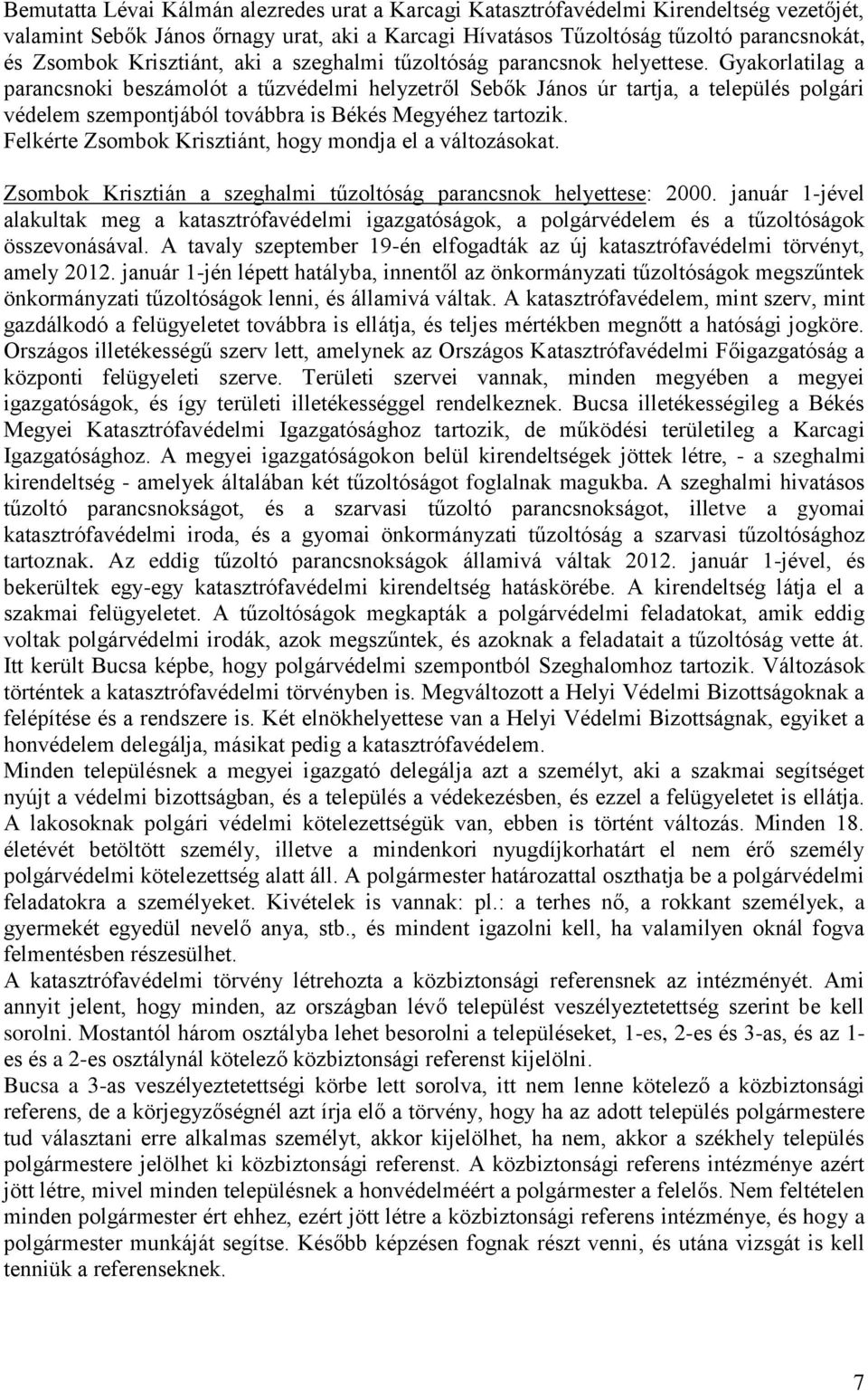 Gyakorlatilag a parancsnoki beszámolót a tűzvédelmi helyzetről Sebők János úr tartja, a település polgári védelem szempontjából továbbra is Békés Megyéhez tartozik.