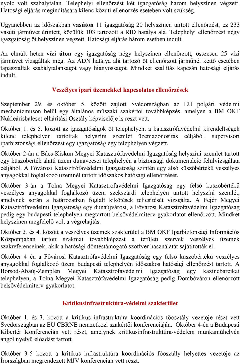 Telephelyi ellenőrzést négy igazgatóság öt helyszínen végzett. Hatósági eljárás három esetben indult.