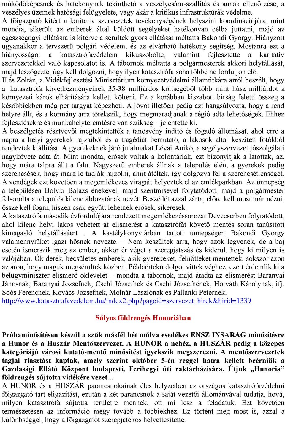 ellátásra is kitérve a sérültek gyors ellátását méltatta Bakondi György. Hiányzott ugyanakkor a tervszerű polgári védelem, és az elvárható hatékony segítség.