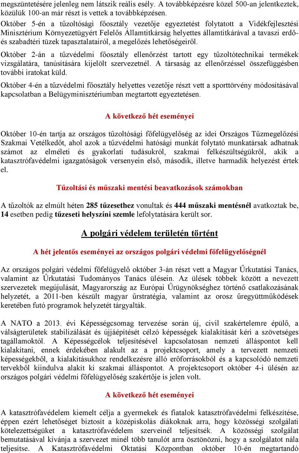 tapasztalatairól, a megelőzés lehetőségeiről. Október 2-án a tűzvédelmi főosztály ellenőrzést tartott egy tűzoltótechnikai termékek vizsgálatára, tanúsítására kijelölt szervezetnél.