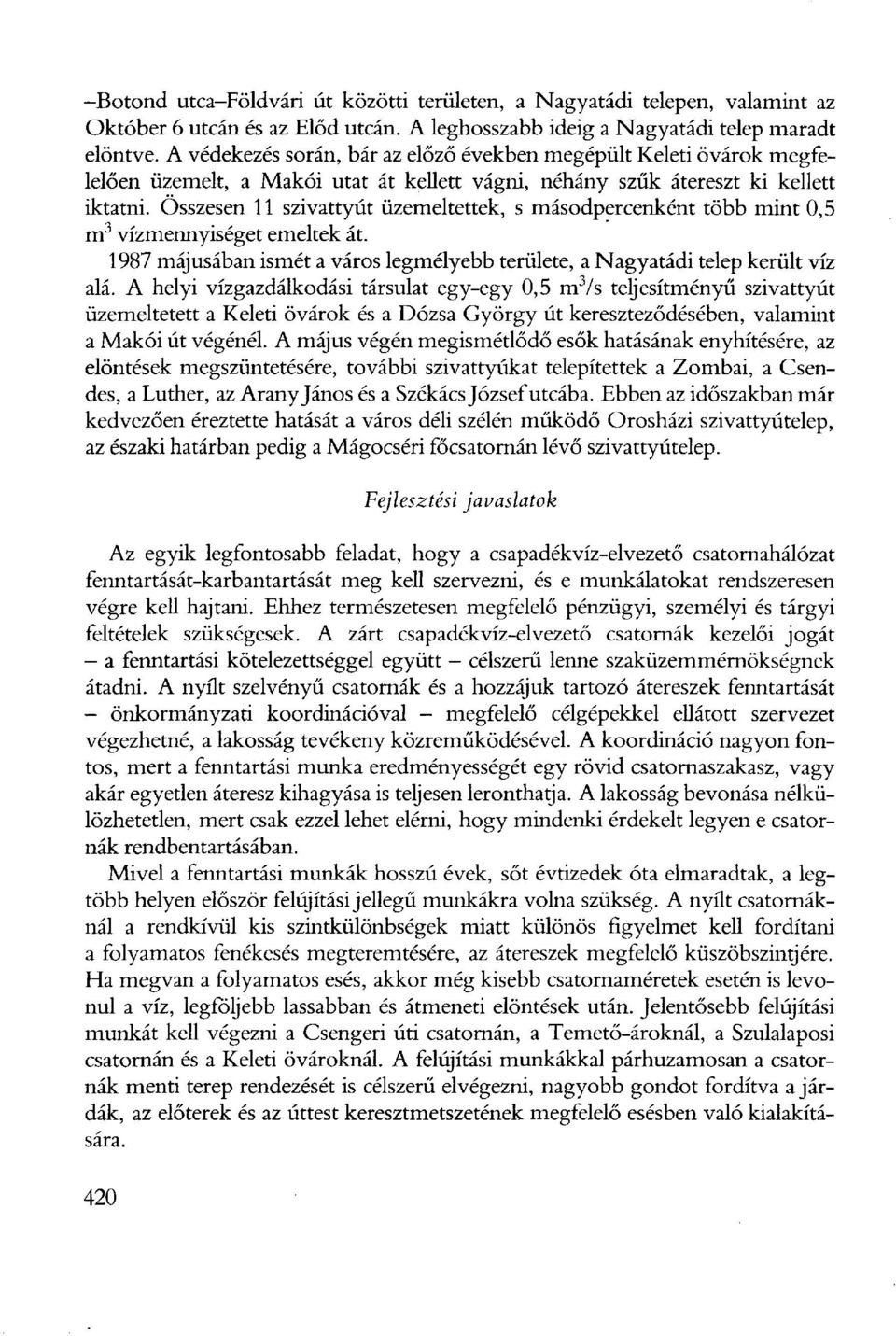 Összesen 11 szivattyút üzemeltettek, s másodpercenként több mint 0,5 m 3 vízmennyiséget emeltek át. 1987 májusában ismét a város legmélyebb területe, a Nagyatádi telep került víz alá.