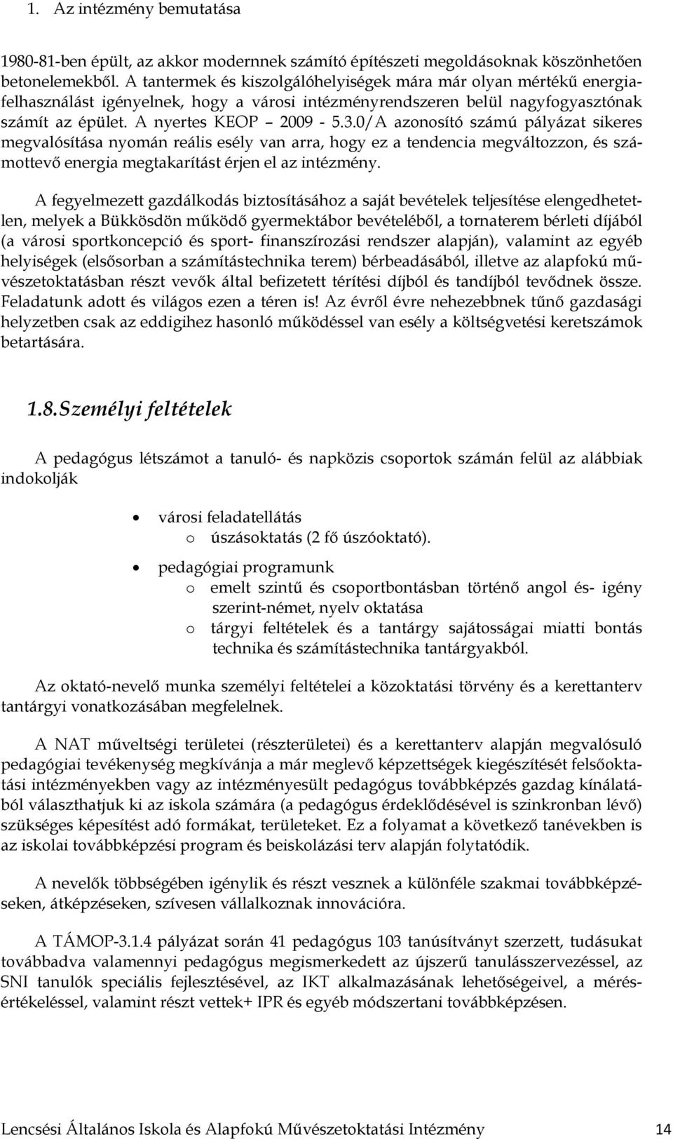 0/A azonosító számú pályázat sikeres megvalósítása nyomán reális esély van arra, hogy ez a tendencia megváltozzon, és számottevő energia megtakarítást érjen el az intézmény.