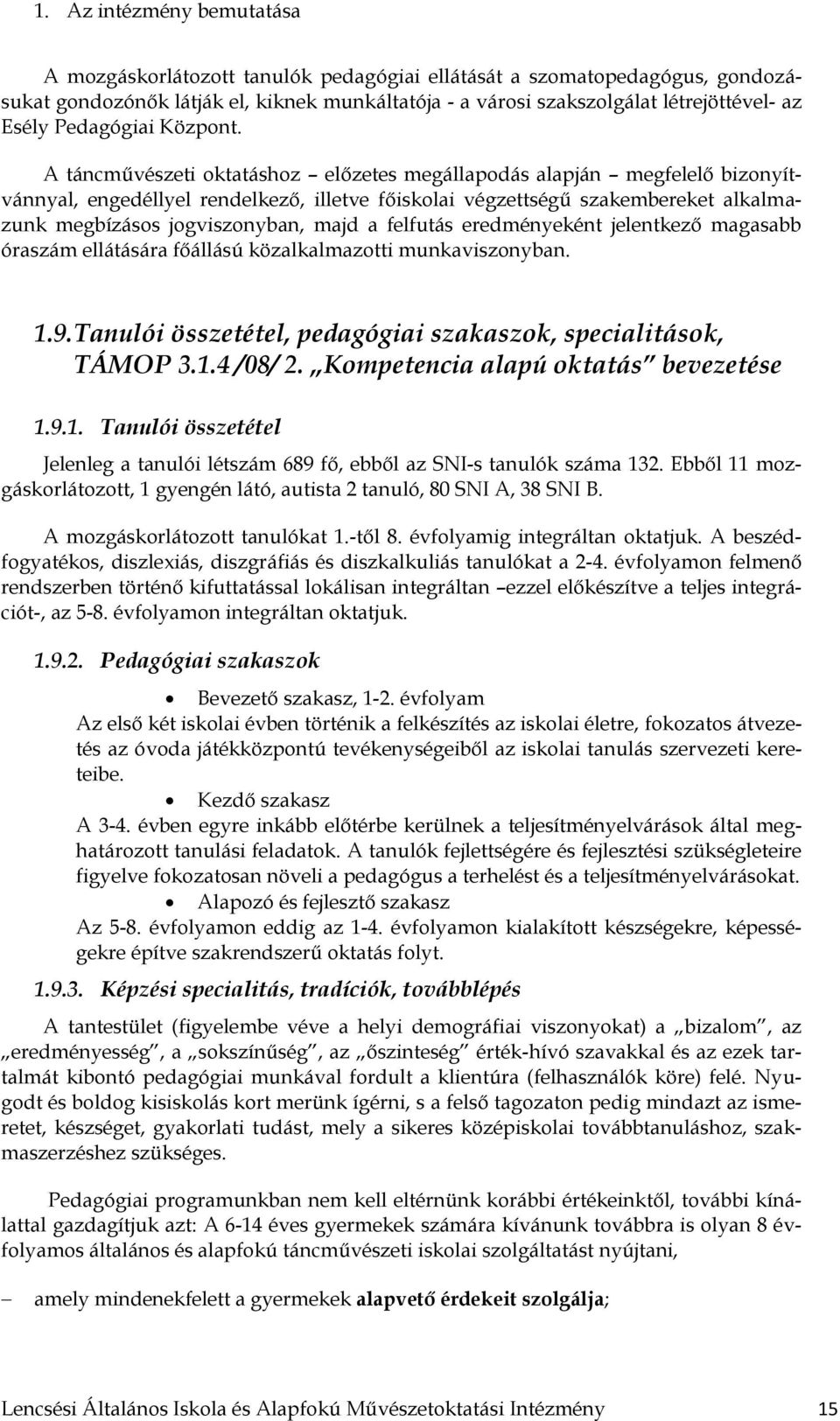 A táncművészeti oktatáshoz előzetes megállapodás alapján megfelelő bizonyítvánnyal, engedéllyel rendelkező, illetve főiskolai végzettségű szakembereket alkalmazunk megbízásos jogviszonyban, majd a