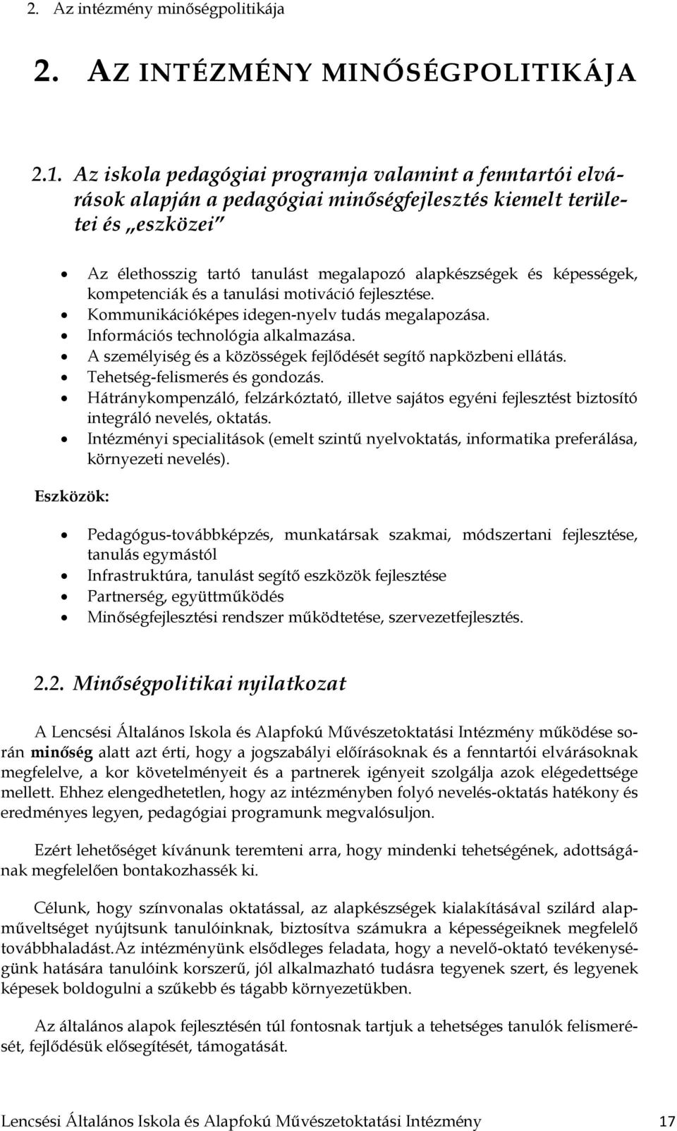 képességek, kompetenciák és a tanulási motiváció fejlesztése. Kommunikációképes idegen-nyelv tudás megalapozása. Információs technológia alkalmazása.